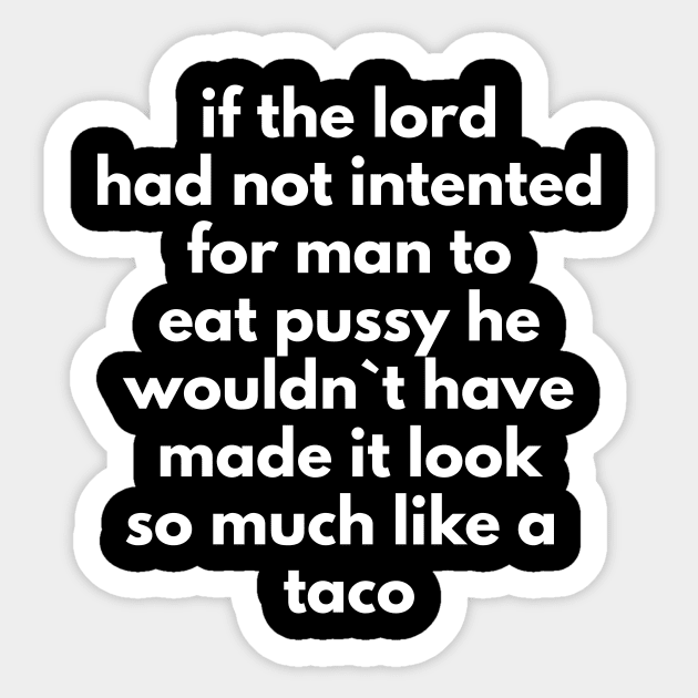 If The Lord Had Not Intented Man To Eat Pussy He Wouldn`t Have Made It Look So Much Like A Taco Sticker by Express YRSLF